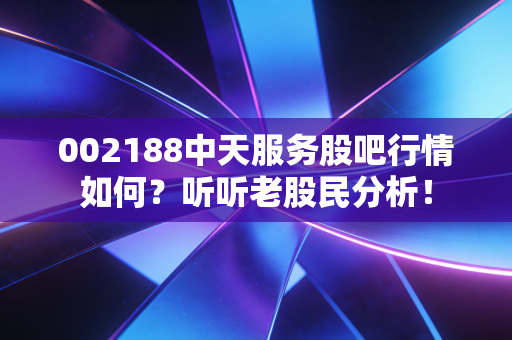002188中天服务股吧行情如何？听听老股民分析！