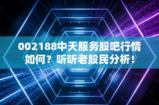 002188中天服务股吧行情如何？听听老股民分析！
