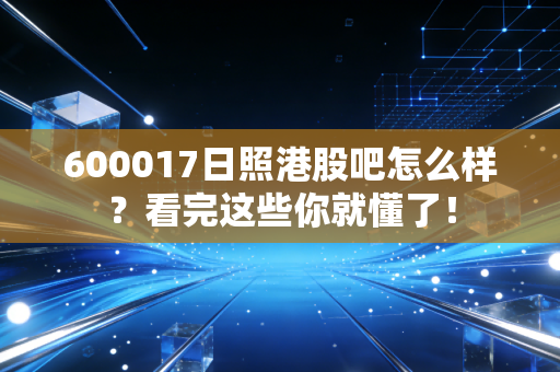 600017日照港股吧怎么样？看完这些你就懂了！