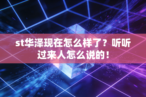 st华泽现在怎么样了？听听过来人怎么说的！