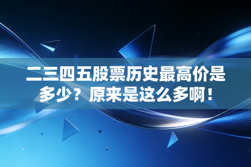 二三四五股票历史最高价是多少？原来是这么多啊！