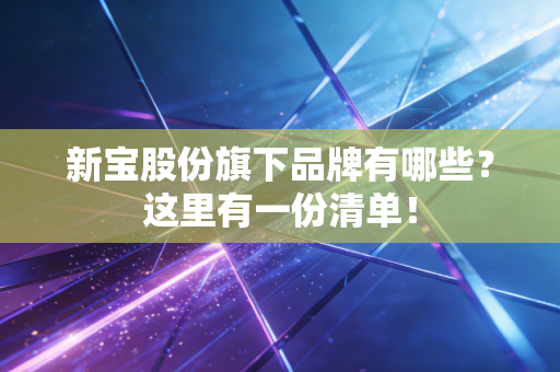 新宝股份旗下品牌有哪些？这里有一份清单！