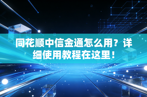 同花顺中信金通怎么用？详细使用教程在这里！
