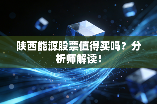 陕西能源股票值得买吗?分析师解读!