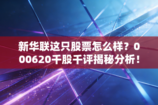 新华联这只股票怎么样?000620千股千评揭秘分析!