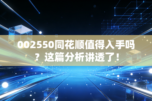 002550同花顺值得入手吗？这篇分析讲透了！