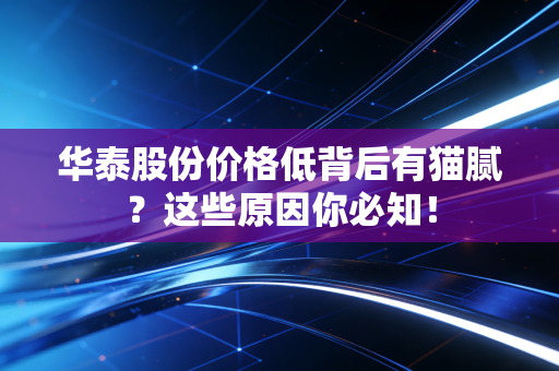 华泰股份价格低背后有猫腻？这些原因你必知！