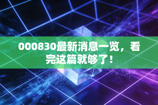000830最新消息一览,看完这篇就够了!
