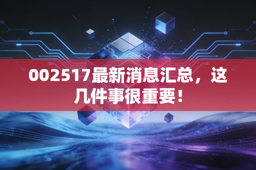 002517最新消息汇总,这几件事很重要!