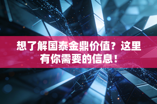 想了解国泰金鼎价值?这里有你需要的信息!