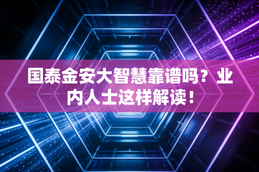 国泰金安大智慧靠谱吗？业内人士这样解读！