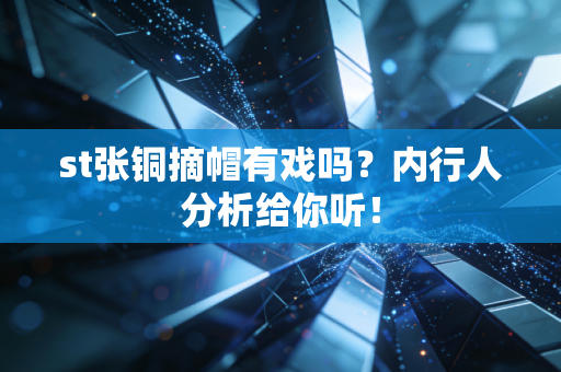 st张铜摘帽有戏吗?内行人分析给你听!