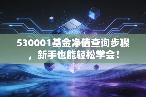530001基金净值查询步骤，新手也能轻松学会！