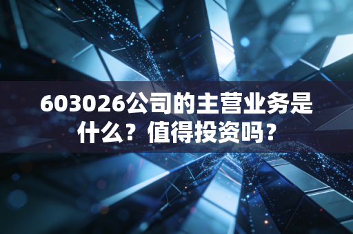 603026公司的主营业务是什么？值得投资吗？