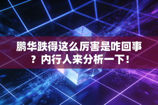 鹏华跌得这么厉害是咋回事？内行人来分析一下！