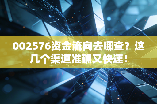 002576资金流向去哪查？这几个渠道准确又快速！
