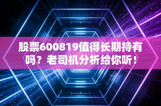 股票600819值得长期持有吗?老司机分析给你听!