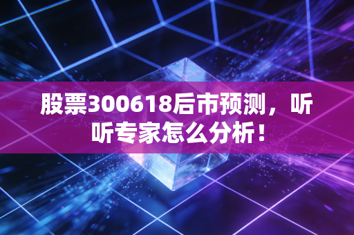股票300618后市预测,听听专家怎么分析!