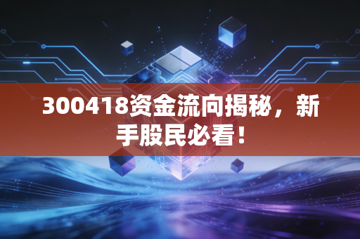 300418资金流向揭秘,新手股民必看!