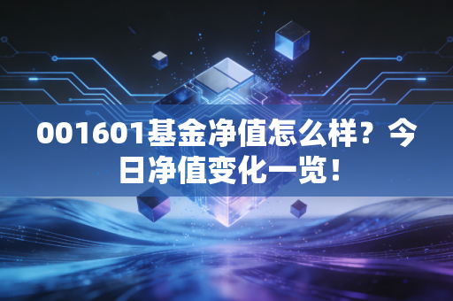 001601基金净值怎么样？今日净值变化一览！