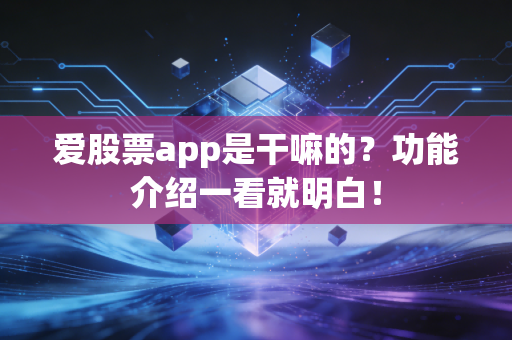 爱股票app是干嘛的？功能介绍一看就明白！