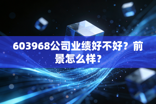 603968公司业绩好不好？前景怎么样？
