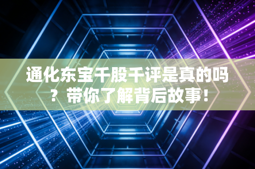 通化东宝千股千评是真的吗?带你了解背后故事!