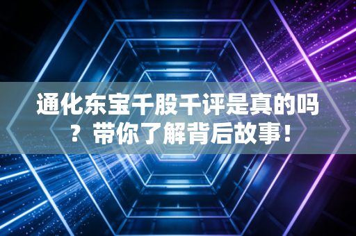 通化东宝千股千评是真的吗?带你了解背后故事!
