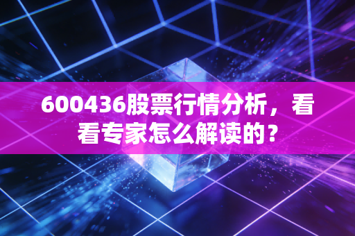 600436股票行情分析,看看专家怎么解读的?