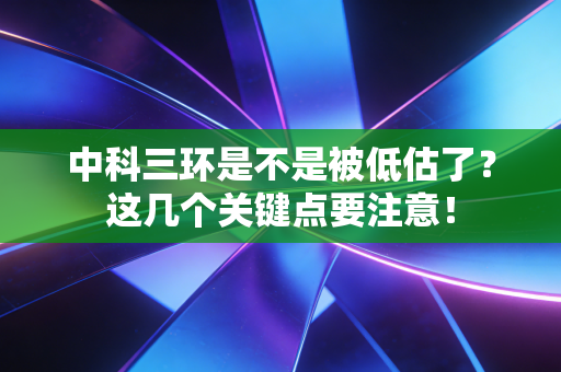 中科三环是不是被低估了?这几个关键点要注意!