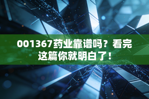 001367药业靠谱吗?看完这篇你就明白了!