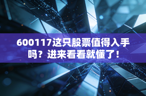 600117这只股票值得入手吗？进来看看就懂了！