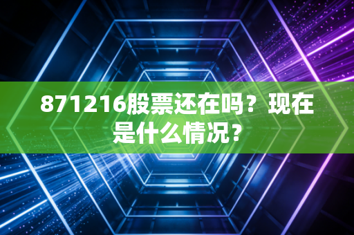 871216股票还在吗？现在是什么情况？
