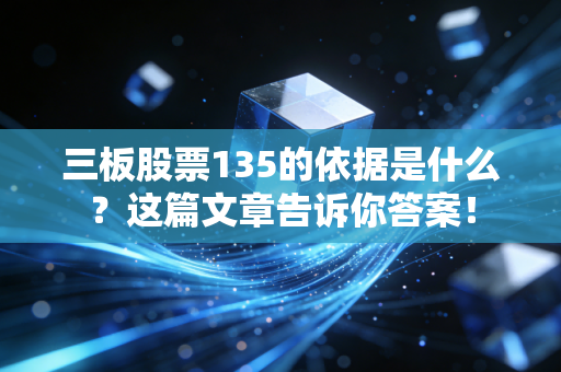 三板股票135的依据是什么?这篇文章告诉你答案!