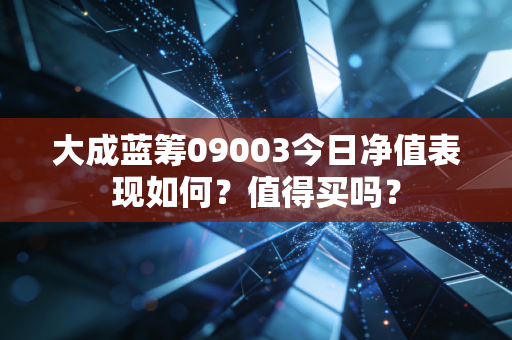 大成蓝筹09003今日净值表现如何？值得买吗？