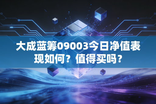 大成蓝筹09003今日净值表现如何?值得买吗?