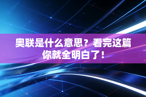 奥联是什么意思?看完这篇你就全明白了!