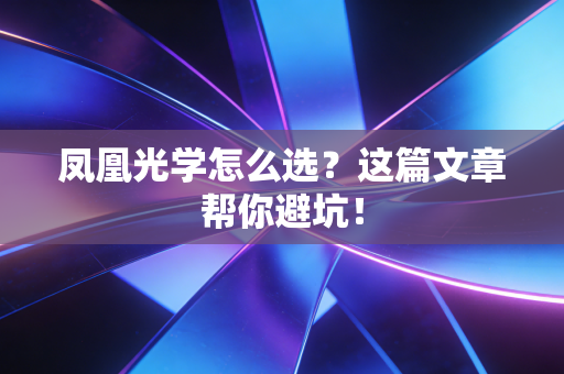 凤凰光学怎么选？这篇文章帮你避坑！