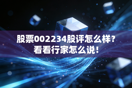 股票002234股评怎么样?看看行家怎么说!