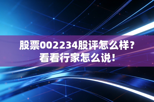 股票002234股评怎么样?看看行家怎么说!