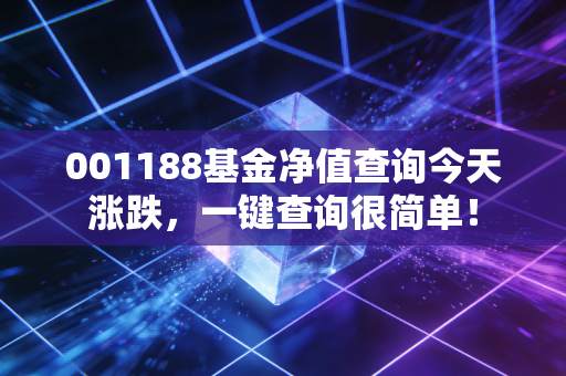 001188基金净值查询今天涨跌，一键查询很简单！