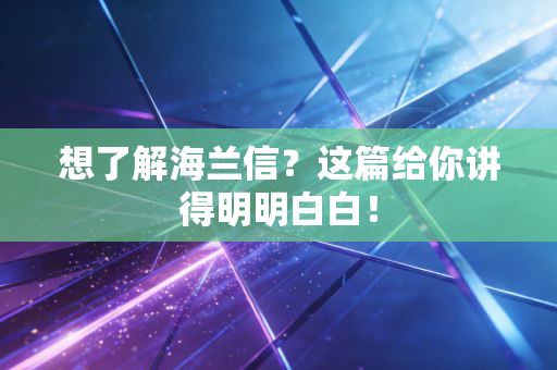 想了解海兰信？这篇给你讲得明明白白！