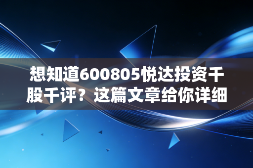 想知道600805悦达投资千股千评？这篇文章给你详细解答！