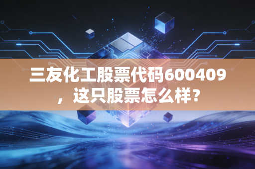 三友化工股票代码600409，这只股票怎么样？