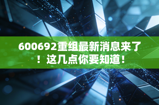 600692重组最新消息来了！这几点你要知道！