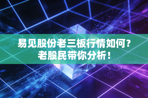 易见股份老三板行情如何?老股民带你分析!