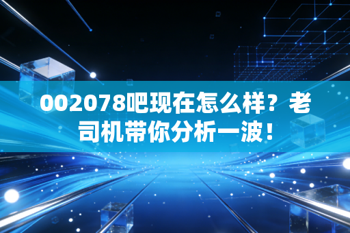 002078吧现在怎么样？老司机带你分析一波！