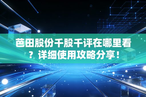 芭田股份千股千评在哪里看?详细使用攻略分享!