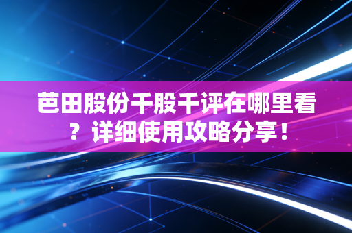 芭田股份千股千评在哪里看?详细使用攻略分享!
