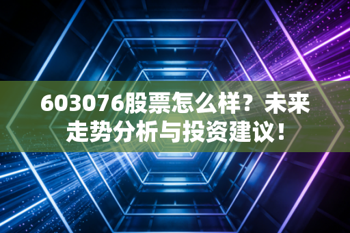 603076股票怎么样?未来走势分析与投资建议!